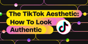 The TikTok Aesthetic: How To Look Authentic | NoGood